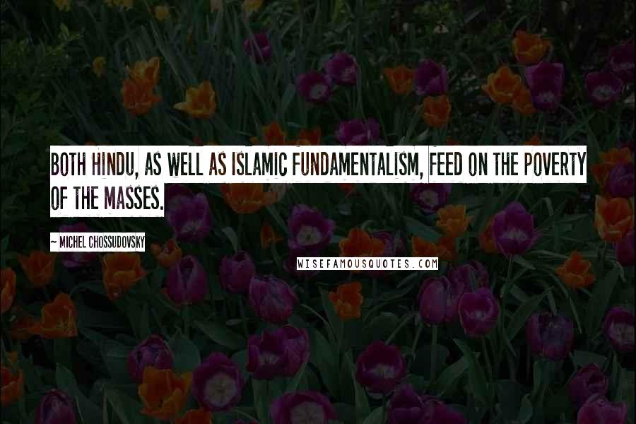 Michel Chossudovsky Quotes: Both Hindu, as well as Islamic fundamentalism, feed on the poverty of the masses.