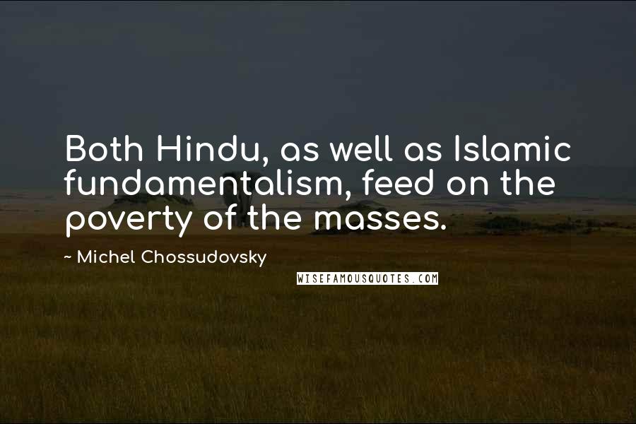 Michel Chossudovsky Quotes: Both Hindu, as well as Islamic fundamentalism, feed on the poverty of the masses.