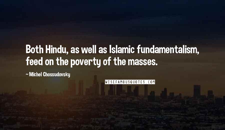 Michel Chossudovsky Quotes: Both Hindu, as well as Islamic fundamentalism, feed on the poverty of the masses.