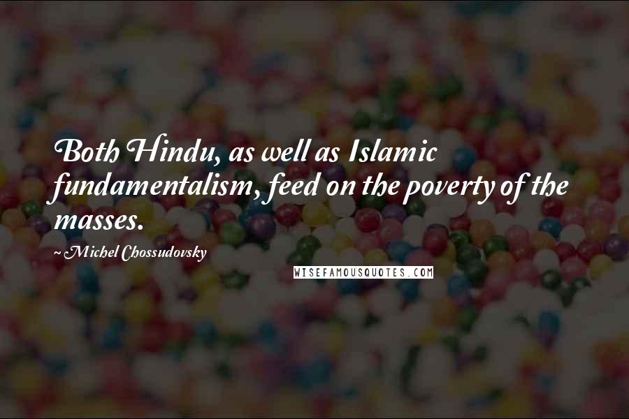 Michel Chossudovsky Quotes: Both Hindu, as well as Islamic fundamentalism, feed on the poverty of the masses.