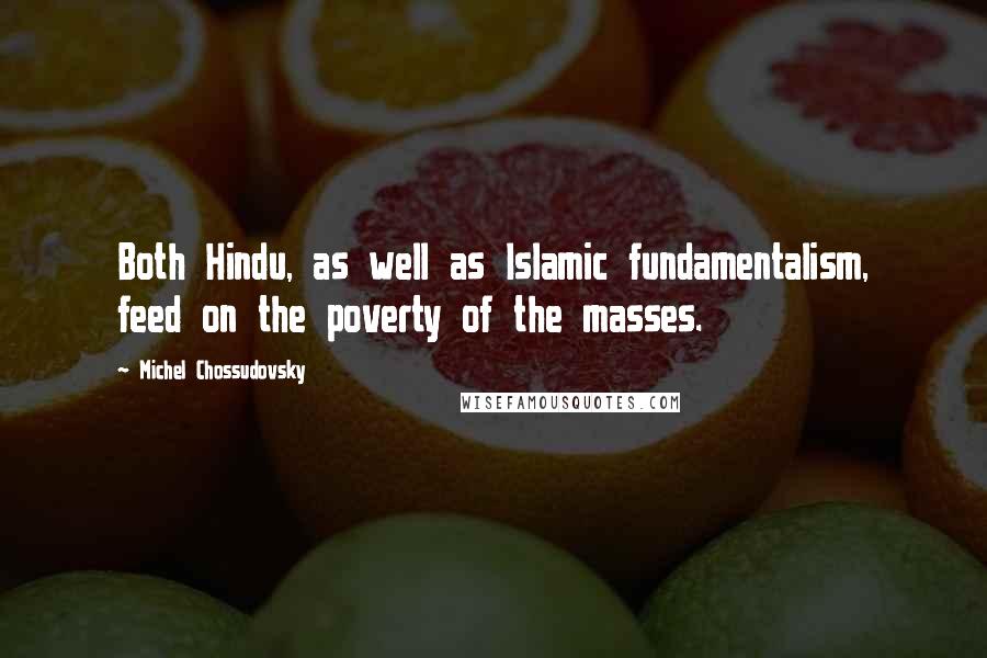 Michel Chossudovsky Quotes: Both Hindu, as well as Islamic fundamentalism, feed on the poverty of the masses.