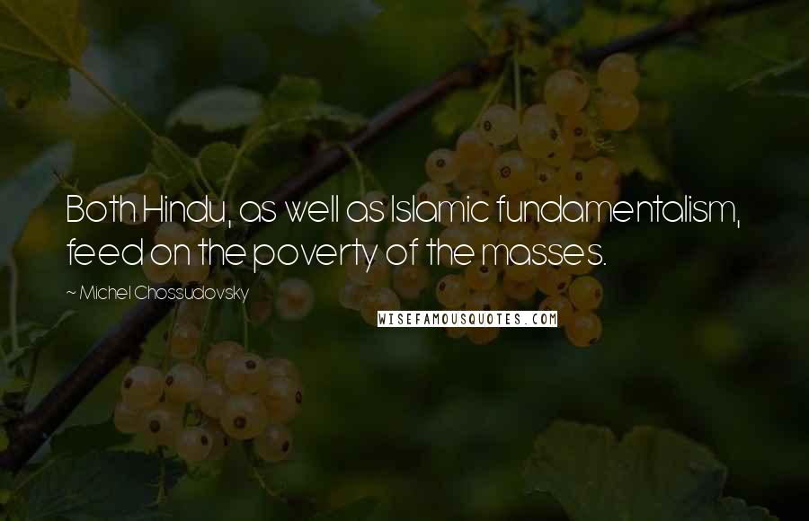 Michel Chossudovsky Quotes: Both Hindu, as well as Islamic fundamentalism, feed on the poverty of the masses.
