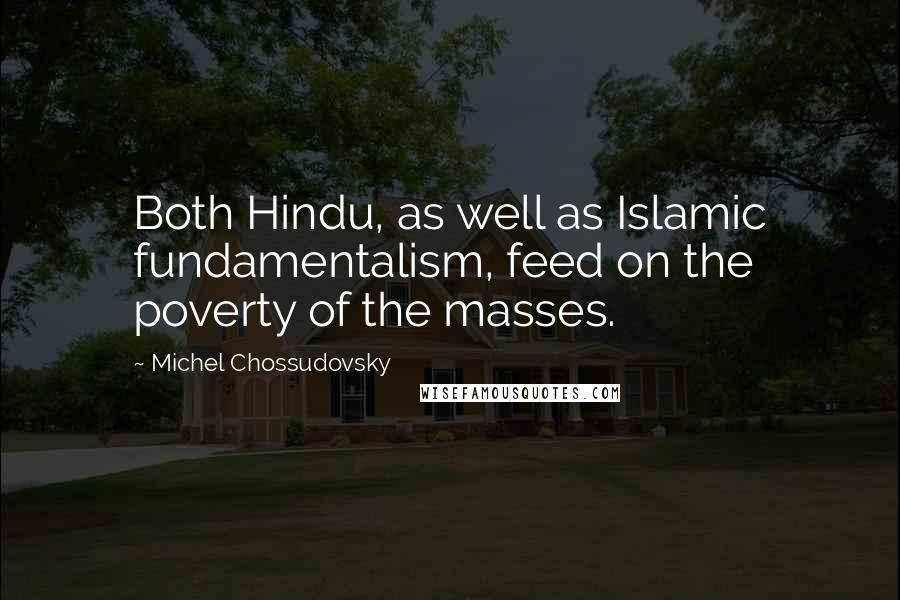 Michel Chossudovsky Quotes: Both Hindu, as well as Islamic fundamentalism, feed on the poverty of the masses.