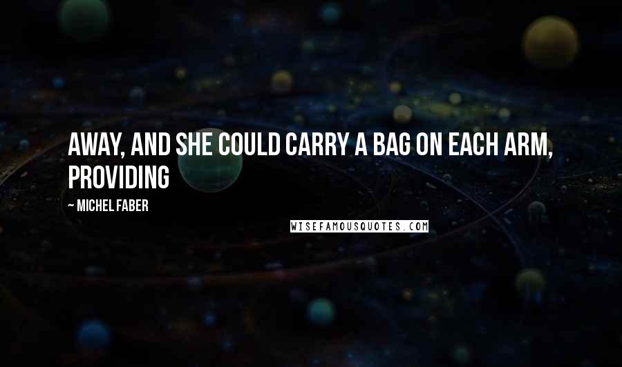 Michel Faber Quotes: Away, and she could carry a bag on each arm, providing