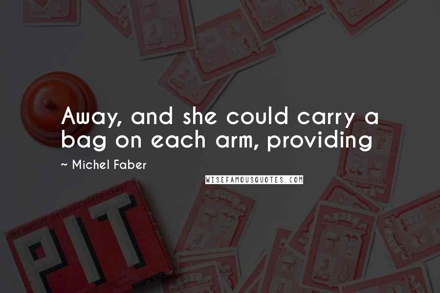 Michel Faber Quotes: Away, and she could carry a bag on each arm, providing