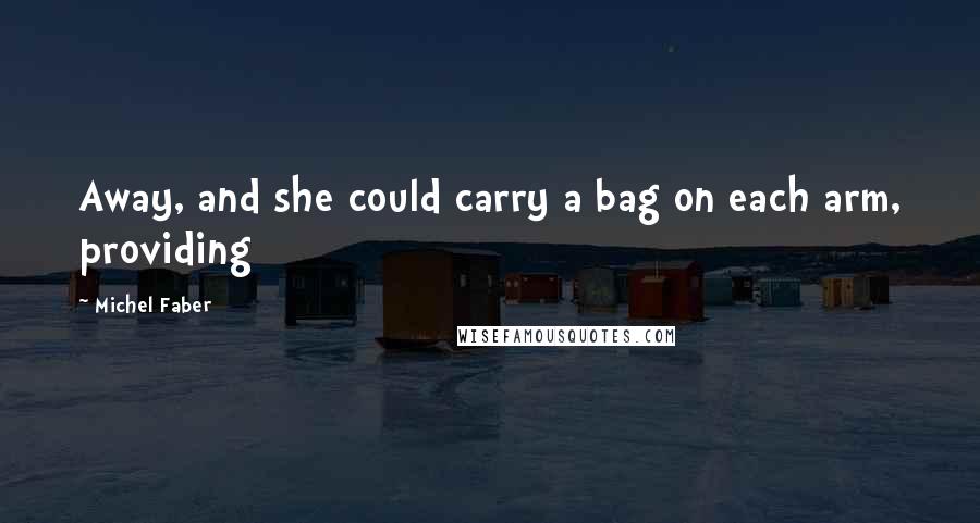 Michel Faber Quotes: Away, and she could carry a bag on each arm, providing