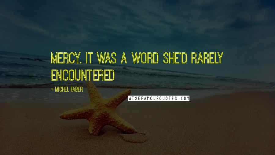 Michel Faber Quotes: MERCY. It was a word she'd rarely encountered