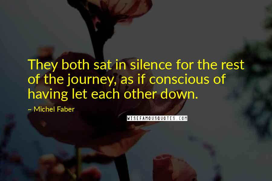 Michel Faber Quotes: They both sat in silence for the rest of the journey, as if conscious of having let each other down.