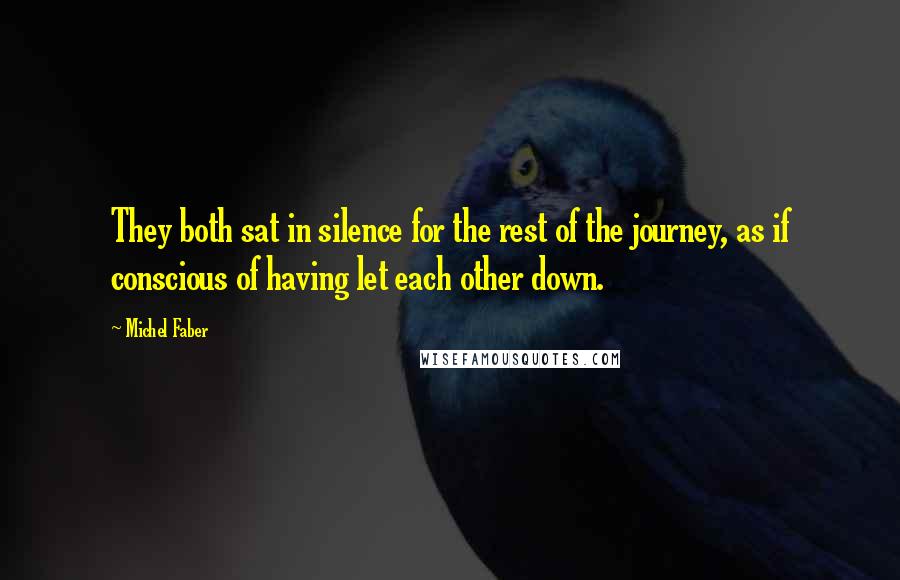 Michel Faber Quotes: They both sat in silence for the rest of the journey, as if conscious of having let each other down.