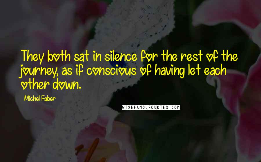 Michel Faber Quotes: They both sat in silence for the rest of the journey, as if conscious of having let each other down.