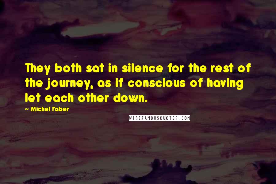 Michel Faber Quotes: They both sat in silence for the rest of the journey, as if conscious of having let each other down.