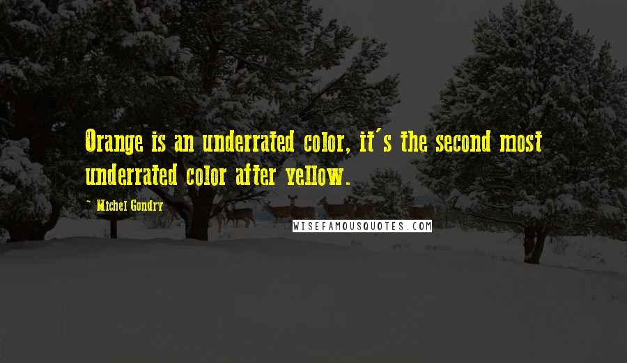 Michel Gondry Quotes: Orange is an underrated color, it's the second most underrated color after yellow.