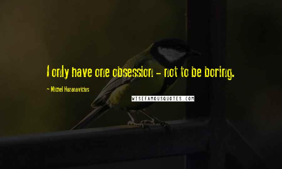 Michel Hazanavicius Quotes: I only have one obsession - not to be boring.