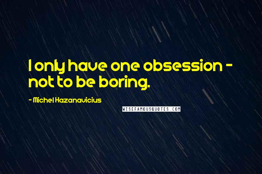 Michel Hazanavicius Quotes: I only have one obsession - not to be boring.