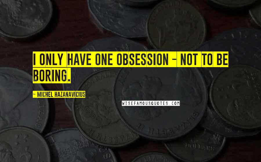 Michel Hazanavicius Quotes: I only have one obsession - not to be boring.