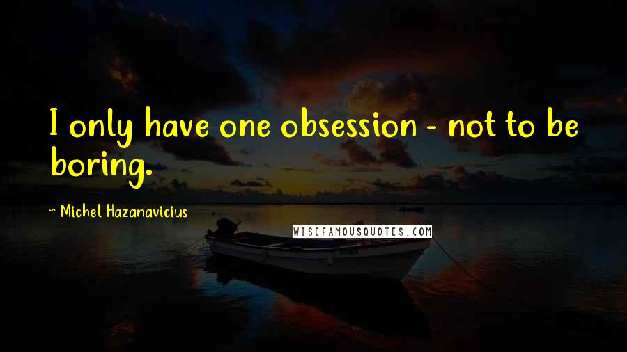 Michel Hazanavicius Quotes: I only have one obsession - not to be boring.