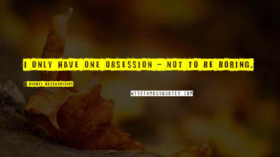 Michel Hazanavicius Quotes: I only have one obsession - not to be boring.