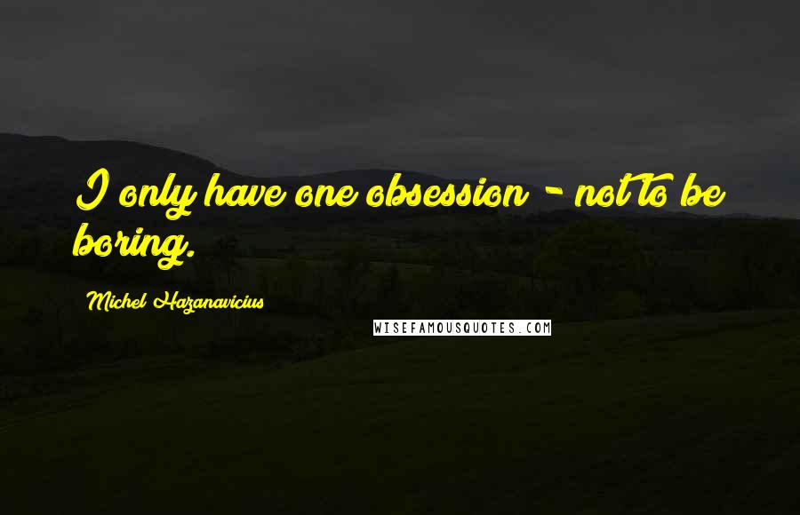 Michel Hazanavicius Quotes: I only have one obsession - not to be boring.