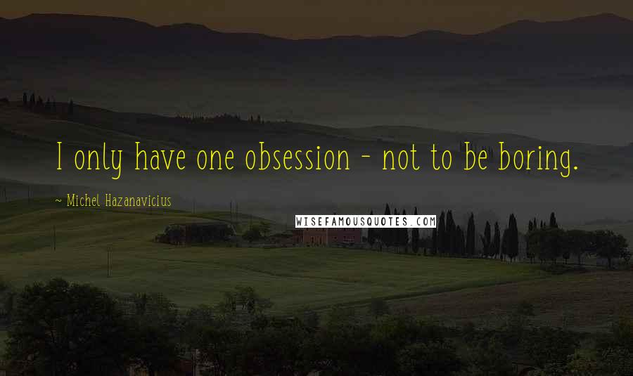 Michel Hazanavicius Quotes: I only have one obsession - not to be boring.