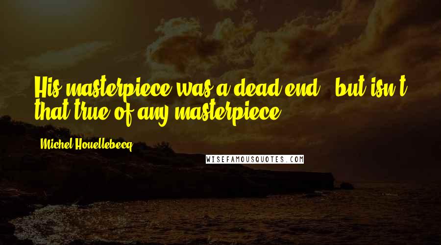 Michel Houellebecq Quotes: His masterpiece was a dead end - but isn't that true of any masterpiece?