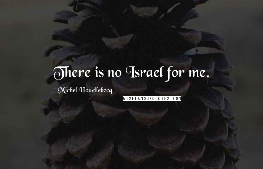 Michel Houellebecq Quotes: There is no Israel for me.