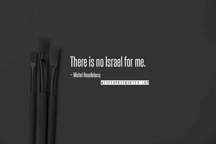 Michel Houellebecq Quotes: There is no Israel for me.