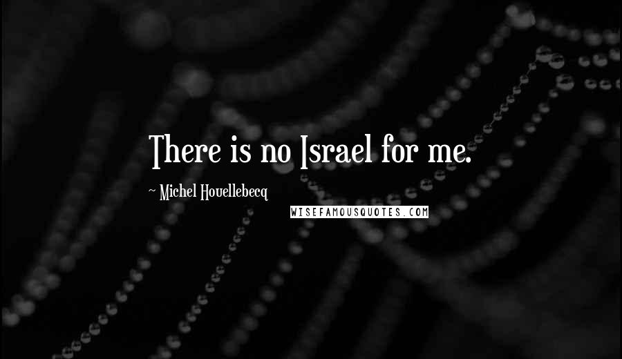 Michel Houellebecq Quotes: There is no Israel for me.