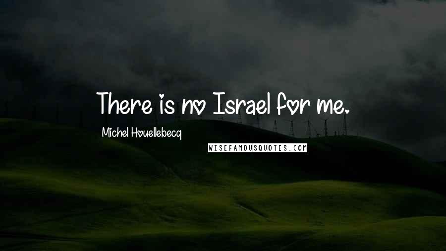 Michel Houellebecq Quotes: There is no Israel for me.