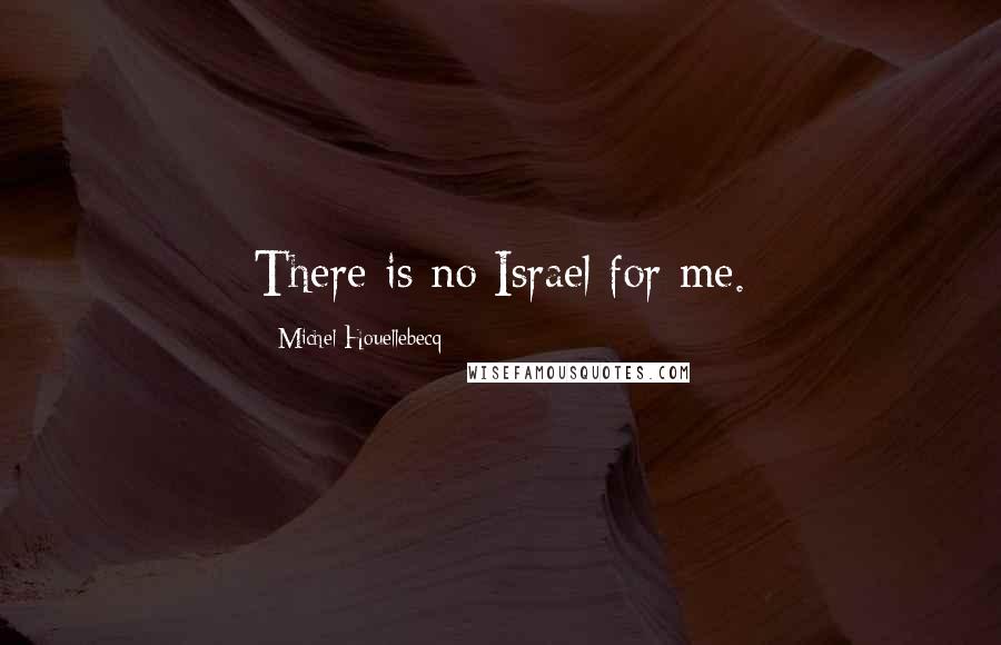 Michel Houellebecq Quotes: There is no Israel for me.