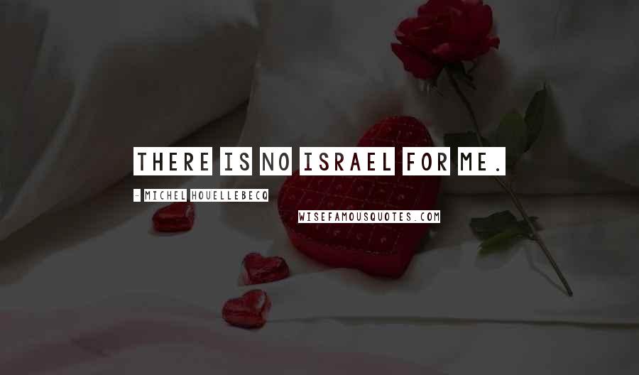 Michel Houellebecq Quotes: There is no Israel for me.