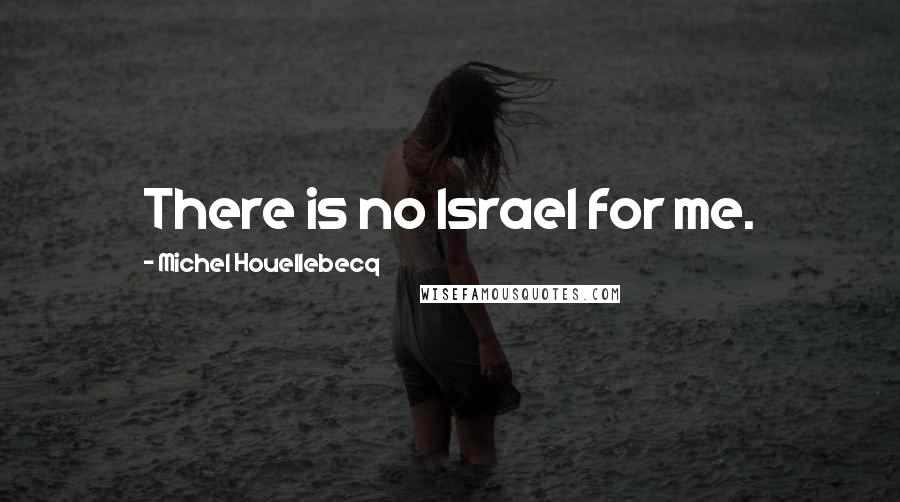 Michel Houellebecq Quotes: There is no Israel for me.