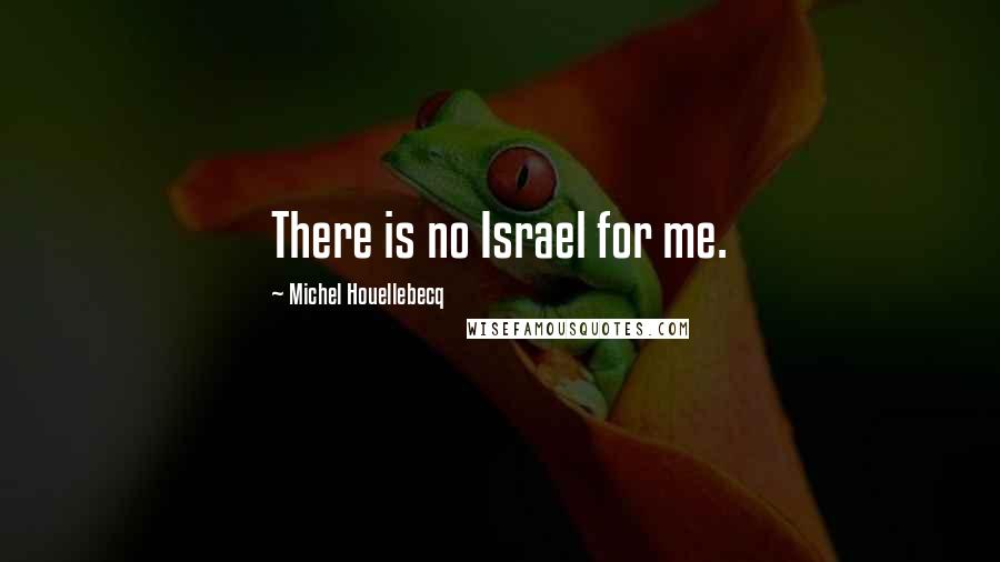 Michel Houellebecq Quotes: There is no Israel for me.