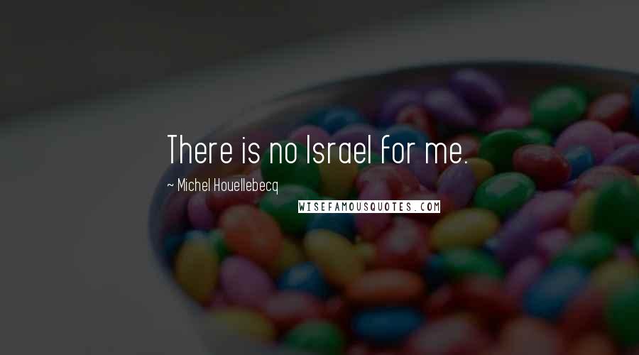 Michel Houellebecq Quotes: There is no Israel for me.