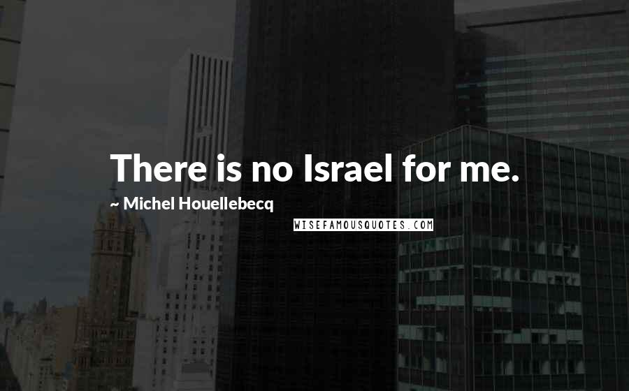 Michel Houellebecq Quotes: There is no Israel for me.