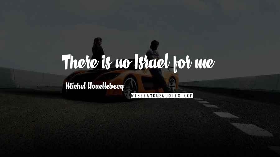 Michel Houellebecq Quotes: There is no Israel for me.