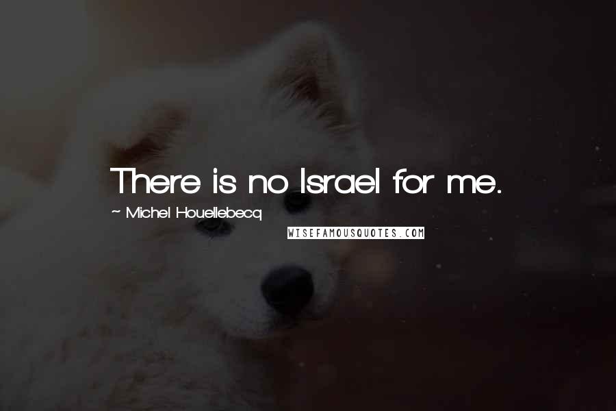 Michel Houellebecq Quotes: There is no Israel for me.