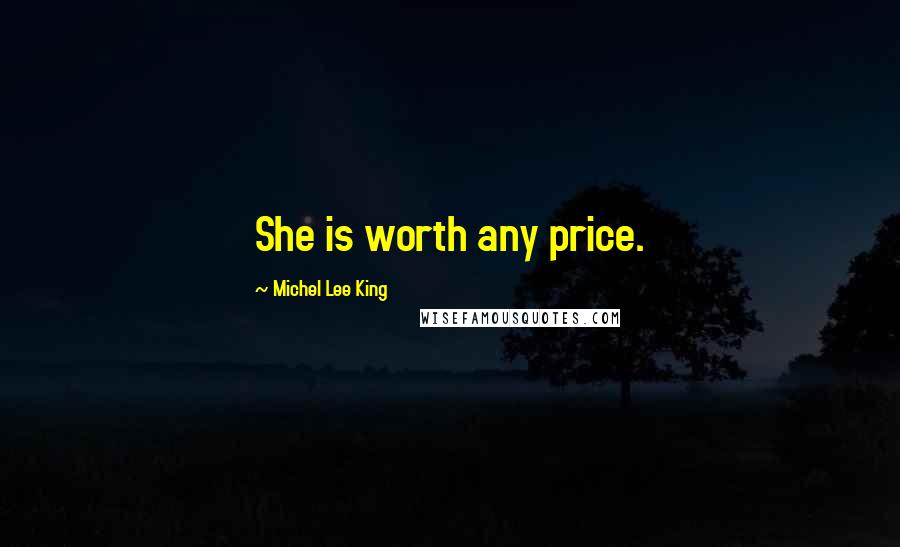 Michel Lee King Quotes: She is worth any price.