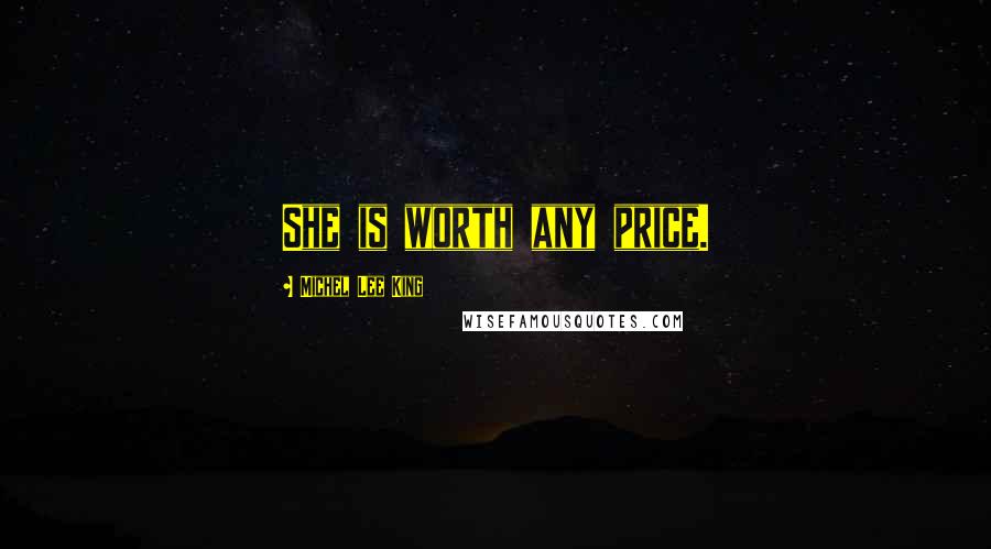 Michel Lee King Quotes: She is worth any price.