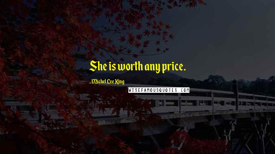 Michel Lee King Quotes: She is worth any price.