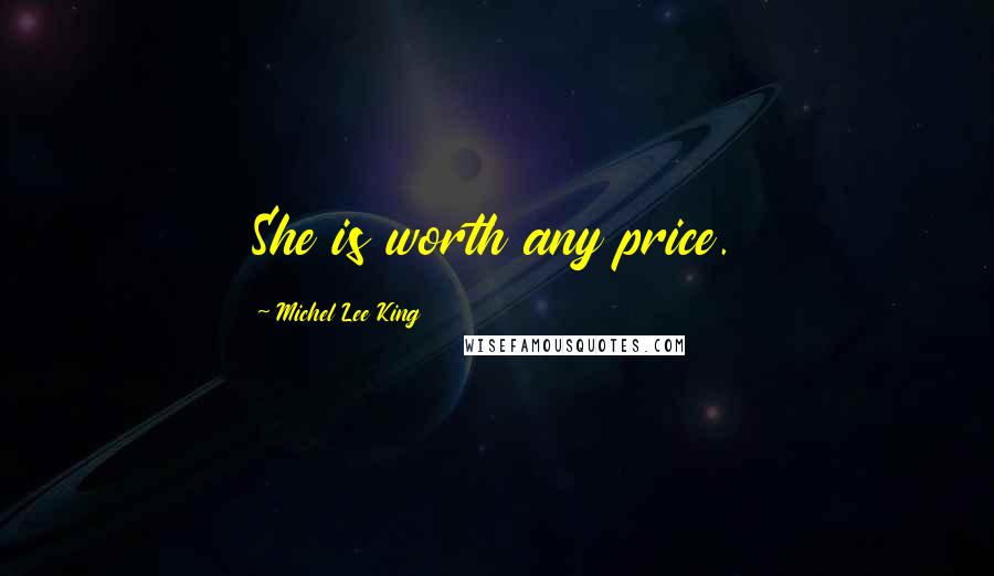 Michel Lee King Quotes: She is worth any price.