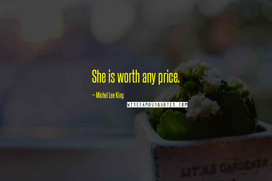 Michel Lee King Quotes: She is worth any price.