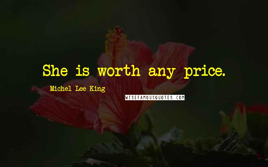 Michel Lee King Quotes: She is worth any price.