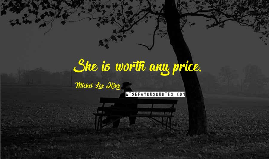 Michel Lee King Quotes: She is worth any price.