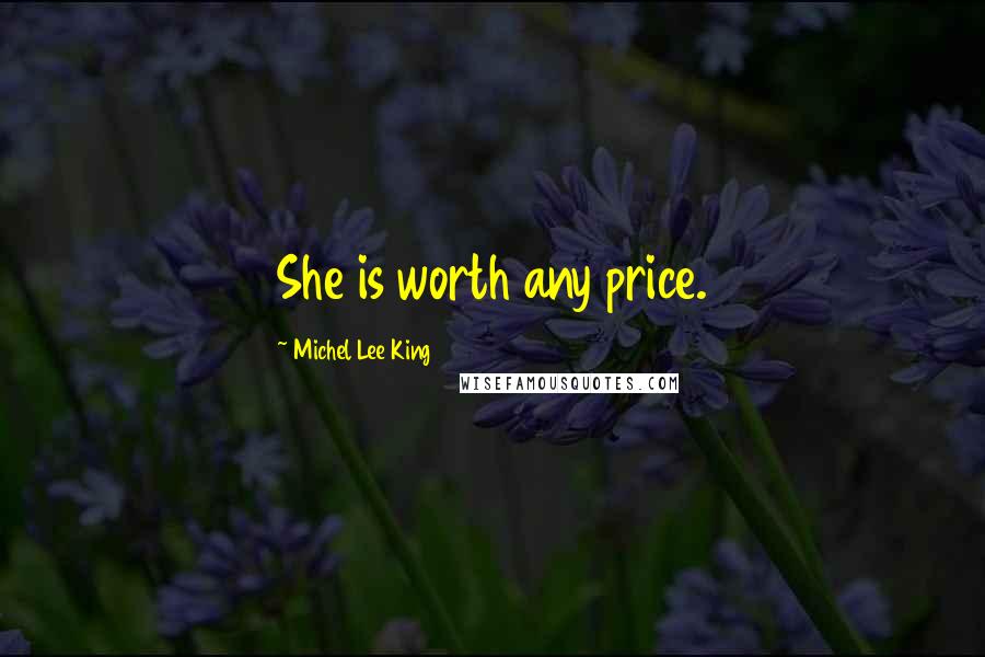 Michel Lee King Quotes: She is worth any price.