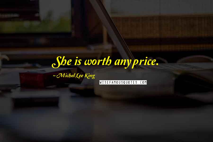 Michel Lee King Quotes: She is worth any price.