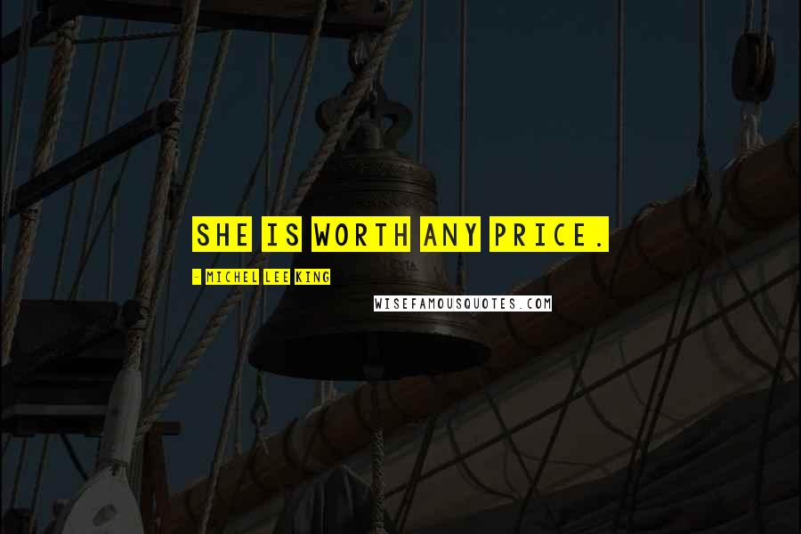 Michel Lee King Quotes: She is worth any price.