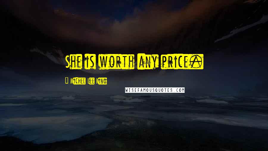 Michel Lee King Quotes: She is worth any price.