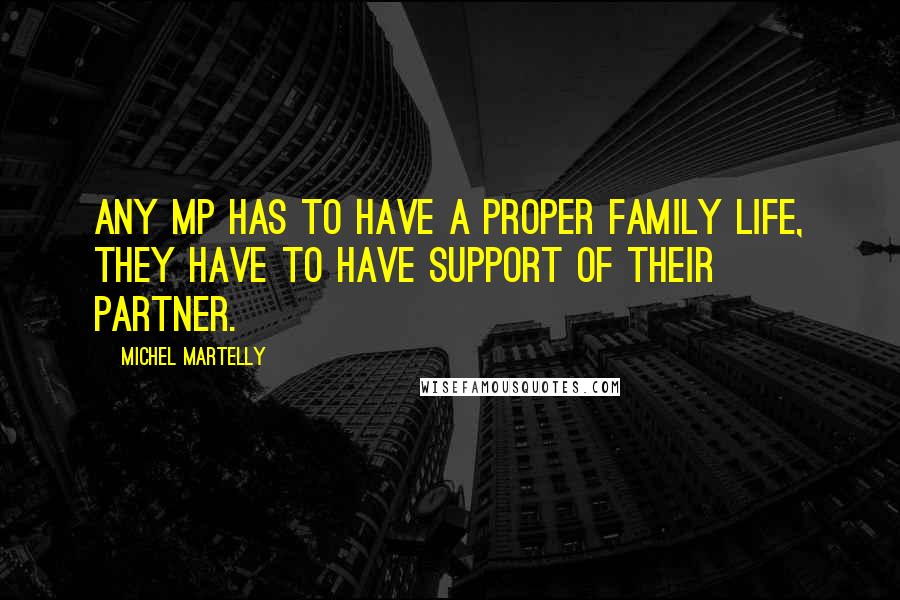 Michel Martelly Quotes: Any MP has to have a proper family life, they have to have support of their partner.