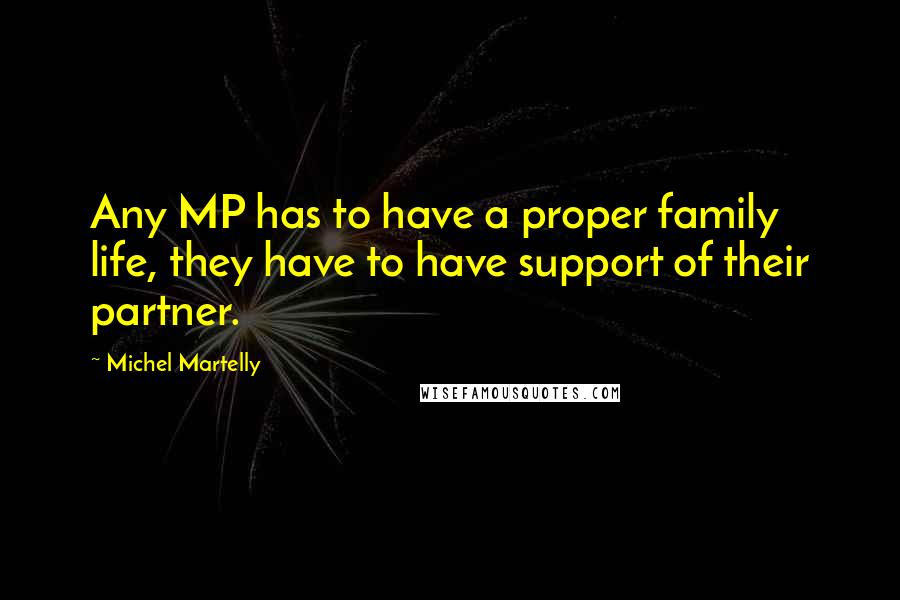 Michel Martelly Quotes: Any MP has to have a proper family life, they have to have support of their partner.