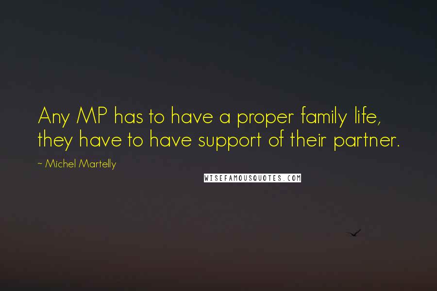 Michel Martelly Quotes: Any MP has to have a proper family life, they have to have support of their partner.
